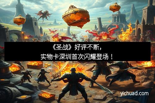 《圣战》好评不断，实物卡深圳首次闪耀登场！